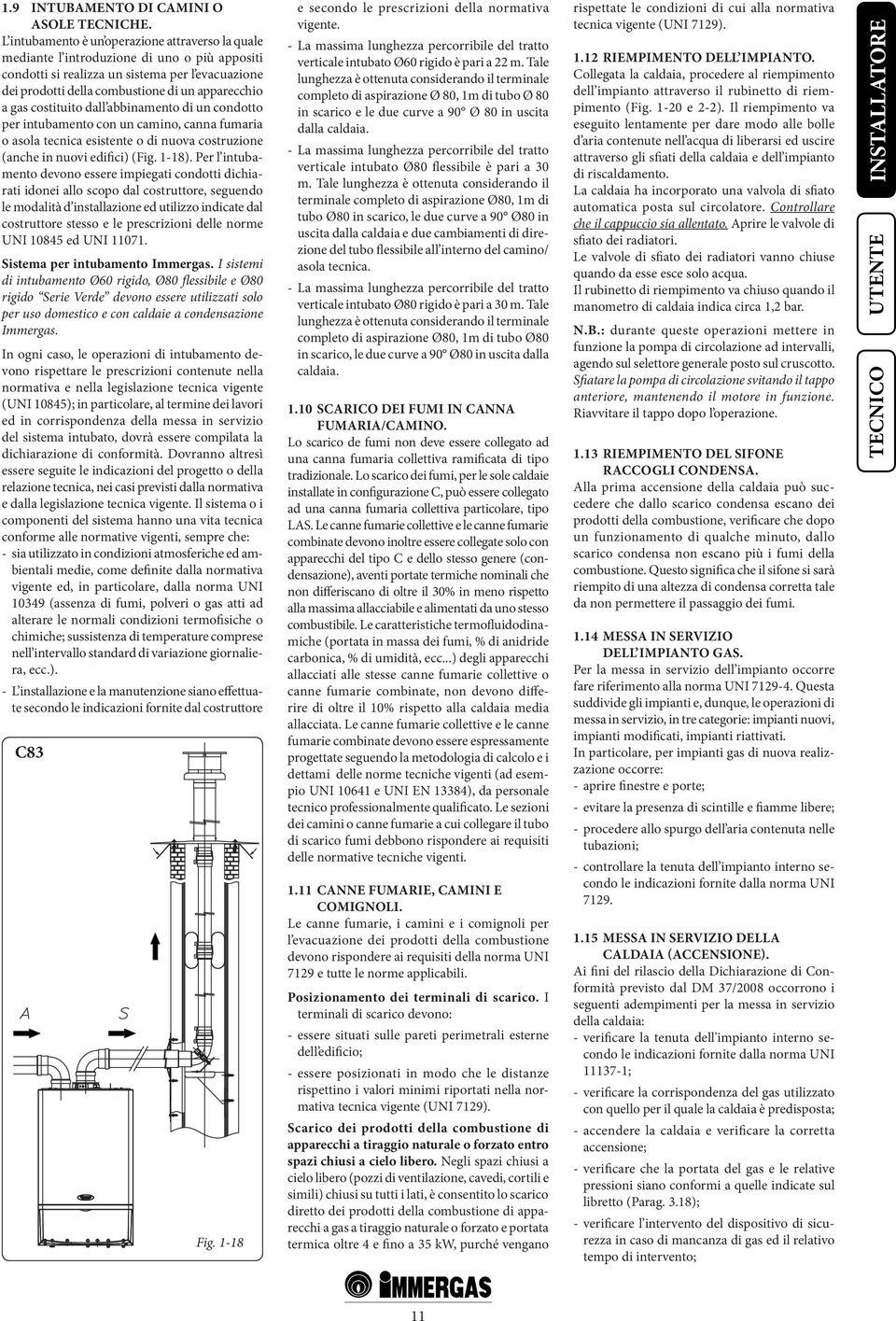 gas costituito dall abbinamento di un condotto per intubamento con un camino, canna fumaria o asola tecnica esistente o di nuova costruzione (anche in nuovi edifici) (Fig. 1-18).