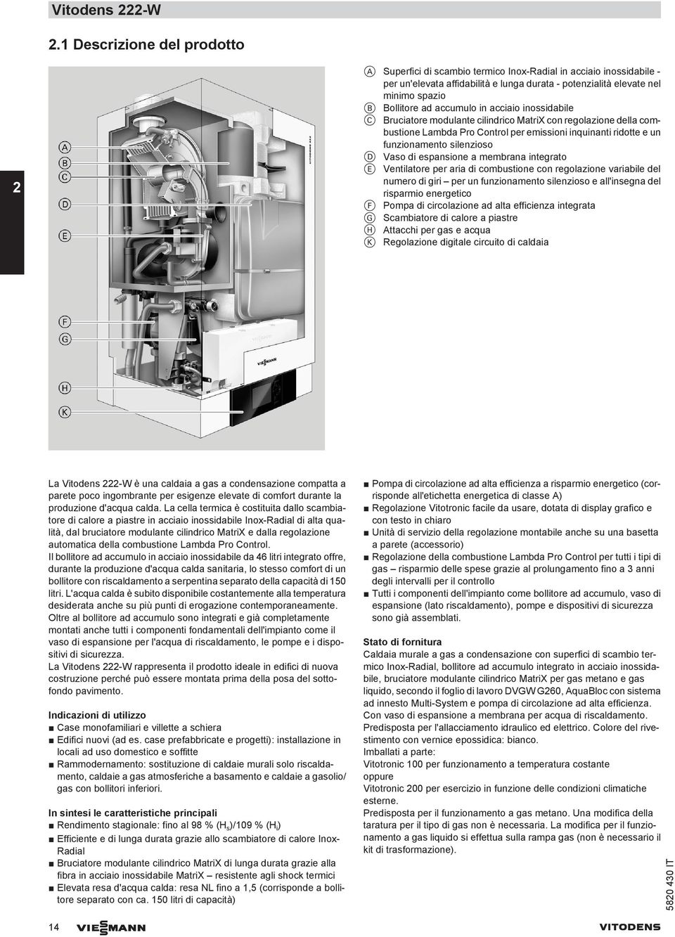 accumulo in acciaio inossidabile C Bruciatore modulante cilindrico MatriX con regolazione della combustione Lambda Pro Control per emissioni inquinanti ridotte e un funzionamento silenzioso D Vaso di