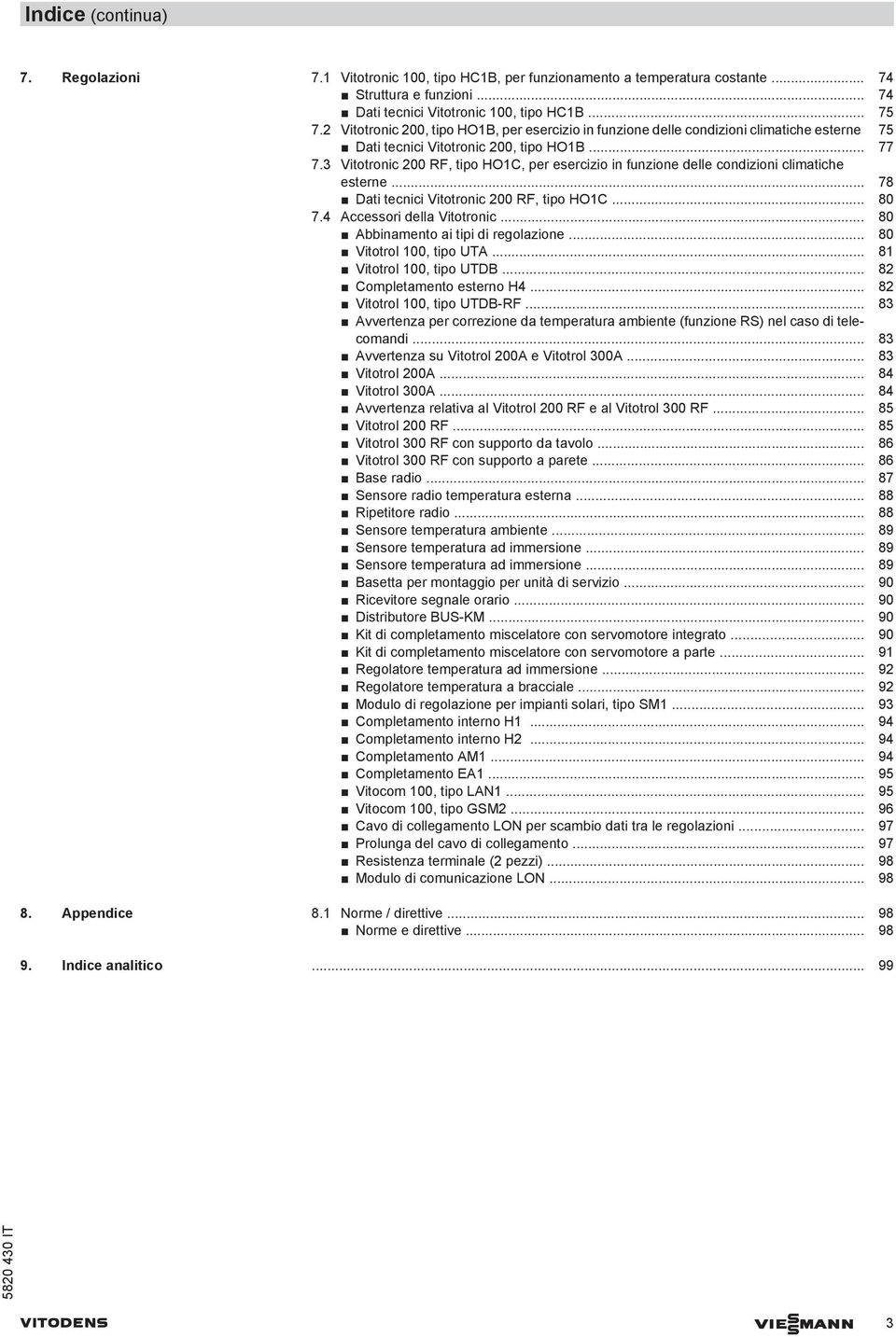 3 Vitotronic 200 RF, tipo HO1C, per esercizio in funzione delle condizioni climatiche esterne... 78 Dati tecnici Vitotronic 200 RF, tipo HO1C... 80 7.4 ccessori della Vitotronic.