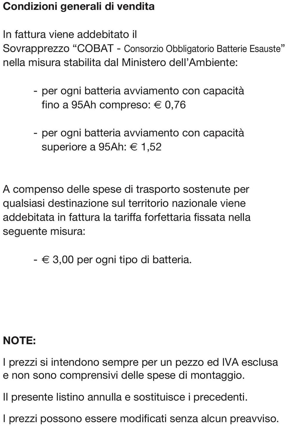 destinazione sul territorio nazionale viene addebitata in fattura la tariffa forfettaria fissata nella seguente misura: - 3,00 per ogni tipo di batteria.