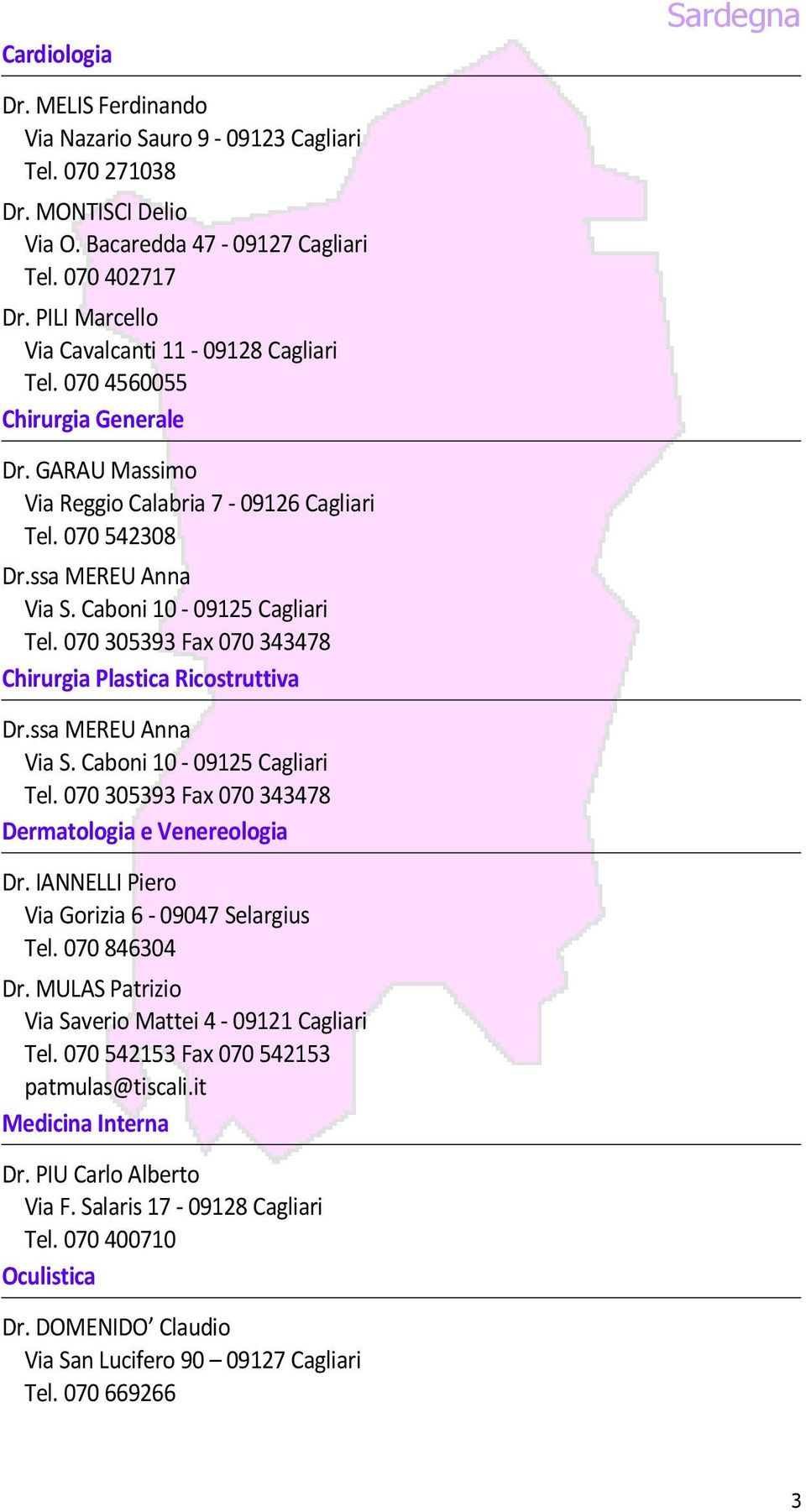 Caboni 10-09125 Cagliari Tel. 070 305393 Fax 070 343478 Chirurgia Plastica Ricostruttiva Dr.ssa MEREU Anna Via S. Caboni 10-09125 Cagliari Tel.