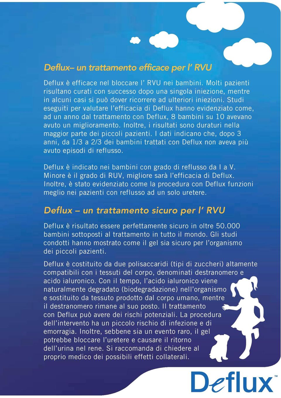 Studi eseguiti per valutare l efficacia di Deflux hanno evidenziato come, ad un anno dal trattamento con Deflux, 8 bambini su 10 avevano avuto un miglioramento.