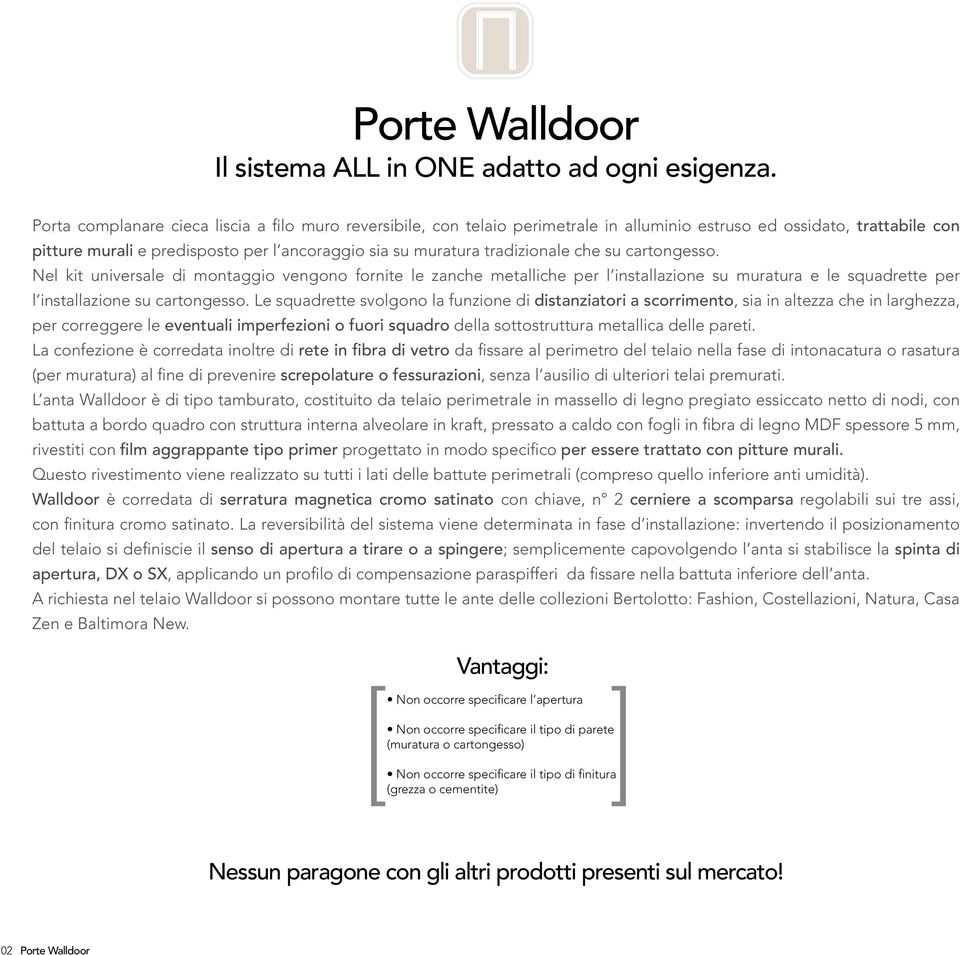 tradizionale che su cartongesso. Nel kit universale di montaggio vengono fornite le zanche metalliche per l installazione su muratura e le squadrette per l installazione su cartongesso.