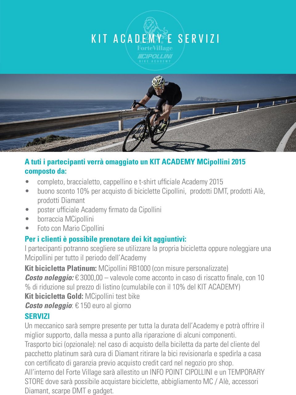 prenotare dei kit aggiuntivi: I partecipanti potranno scegliere se utilizzare la propria bicicletta oppure noleggiare una Mcipollini per tutto il periodo dell Academy Kit bicicletta Platinum: