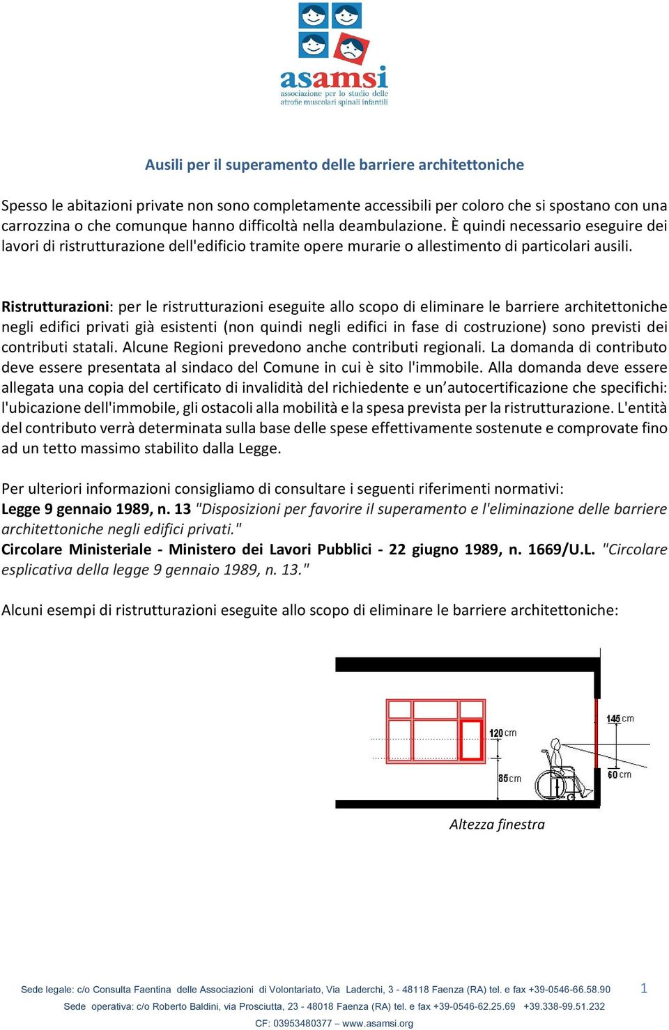 Ristrutturazioni: per le ristrutturazioni eseguite allo scopo di eliminare le barriere architettoniche negli edifici privati già esistenti (non quindi negli edifici in fase di costruzione) sono