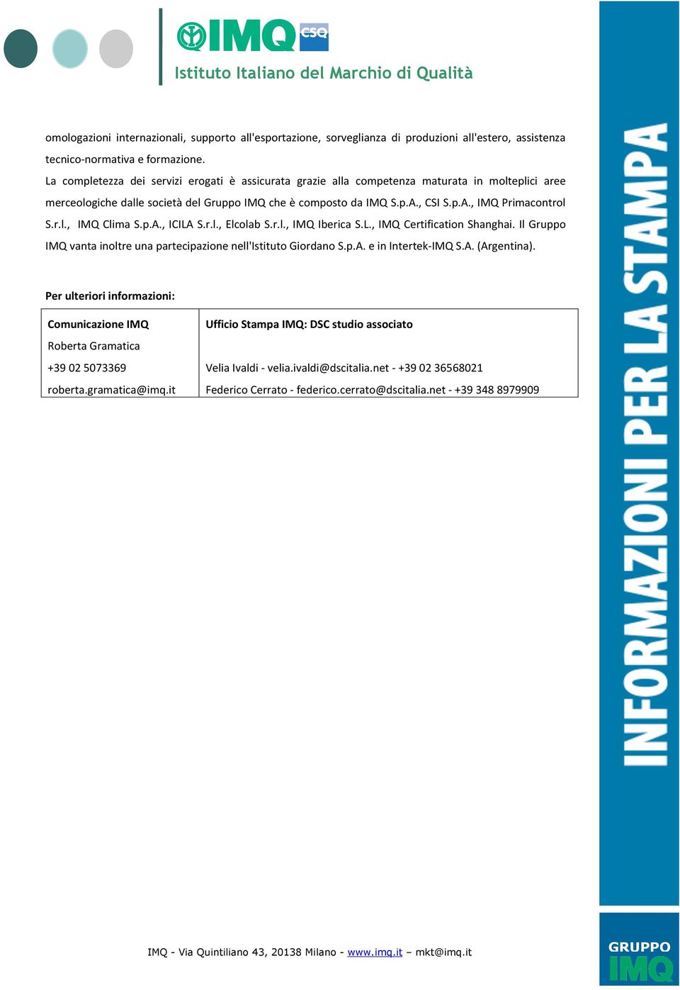 r.l., IMQ Clima S.p.A., ICILA S.r.l., Elcolab S.r.l., IMQ Iberica S.L., IMQ Certification Shanghai. Il Gruppo IMQ vanta inoltre una partecipazione nell'istituto Giordano S.p.A. e in Intertek- IMQ S.A. (Argentina).