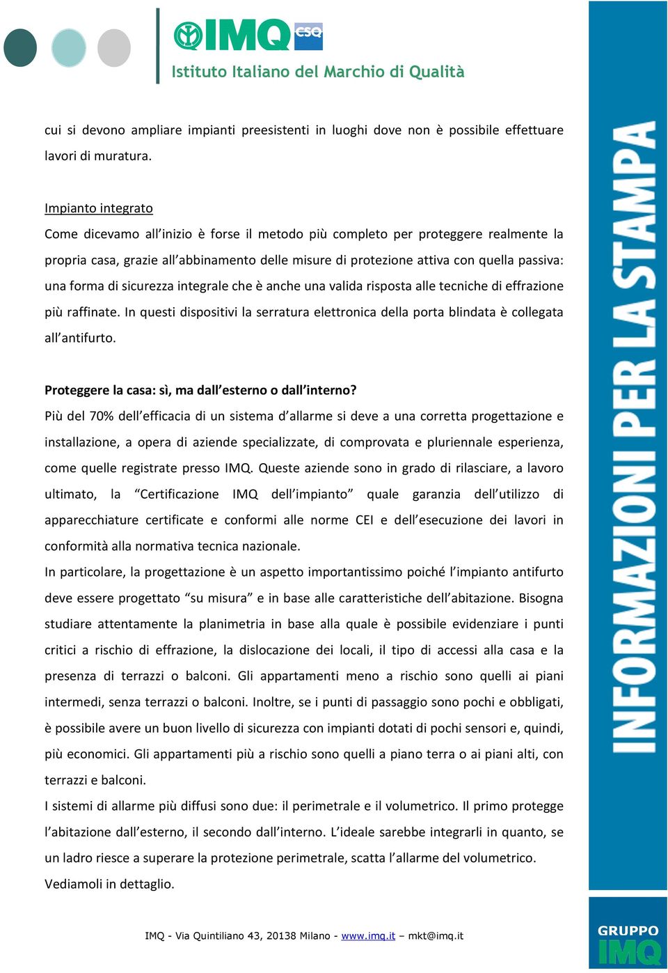 forma di sicurezza integrale che è anche una valida risposta alle tecniche di effrazione più raffinate. In questi dispositivi la serratura elettronica della porta blindata è collegata all antifurto.