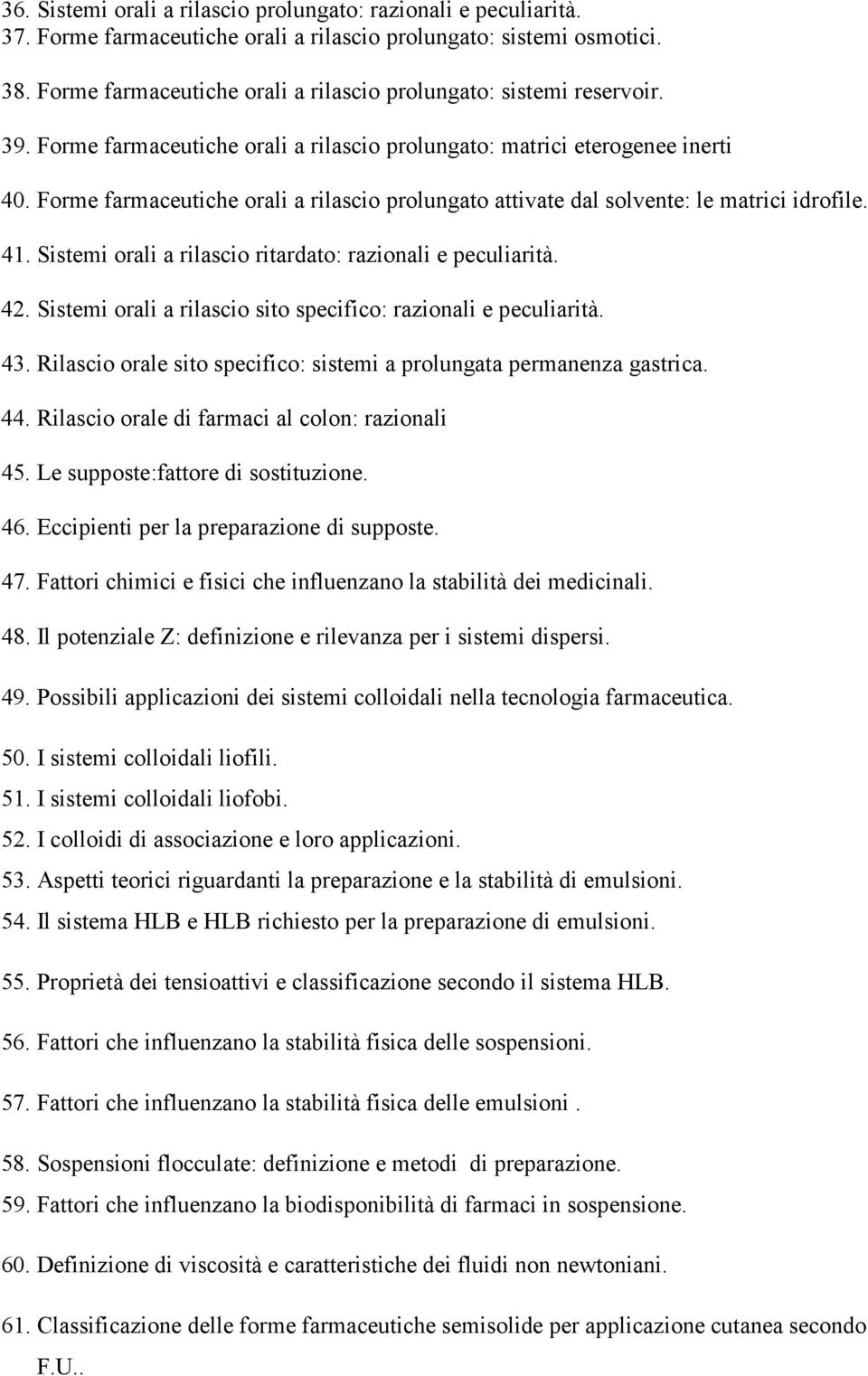 Forme farmaceutiche orali a rilascio prolungato attivate dal solvente: le matrici idrofile. 41. Sistemi orali a rilascio ritardato: razionali e peculiarità. 42.