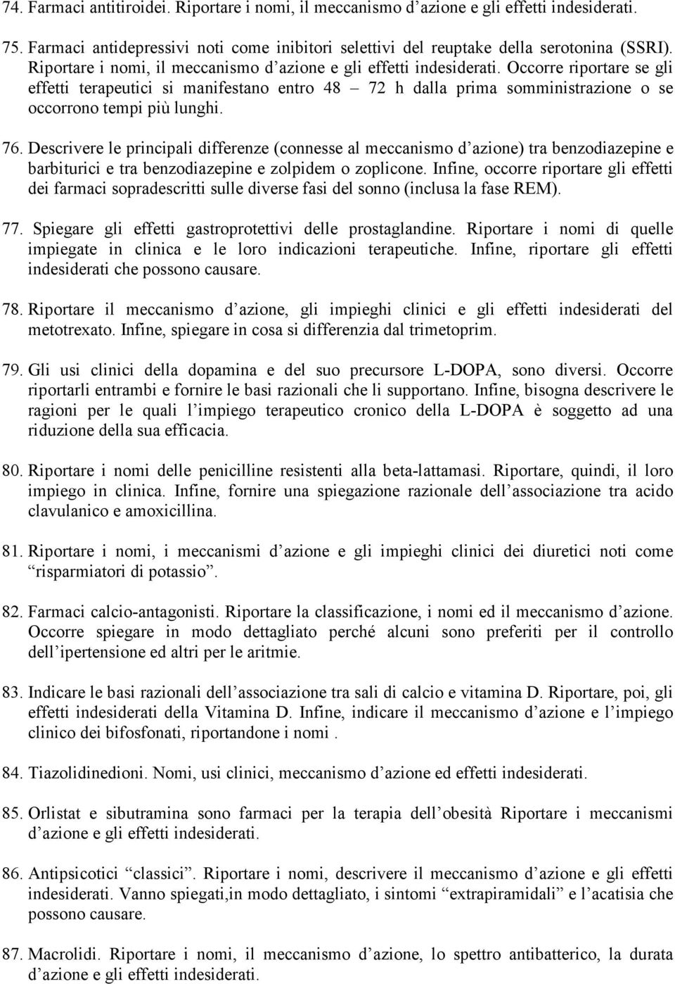 Occorre riportare se gli effetti terapeutici si manifestano entro 48 72 h dalla prima somministrazione o se occorrono tempi più lunghi. 76.