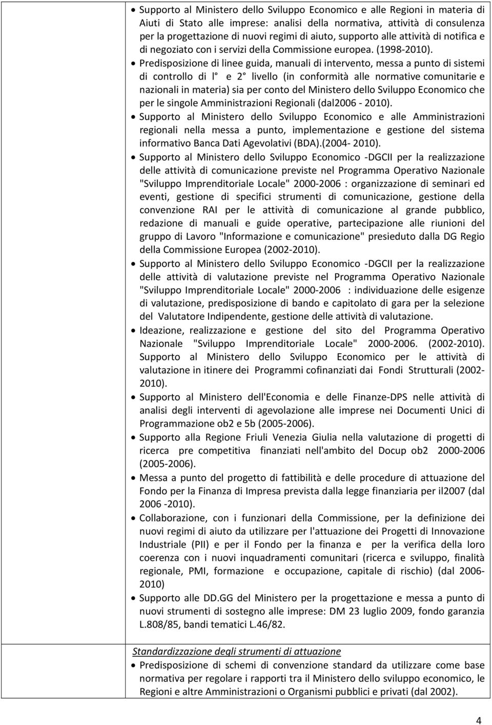 Predisposizione di linee guida, manuali di intervento, messa a punto di sistemi di controllo di l e 2 livello (in conformità alle normative comunitarie e nazionali in materia) sia per conto del