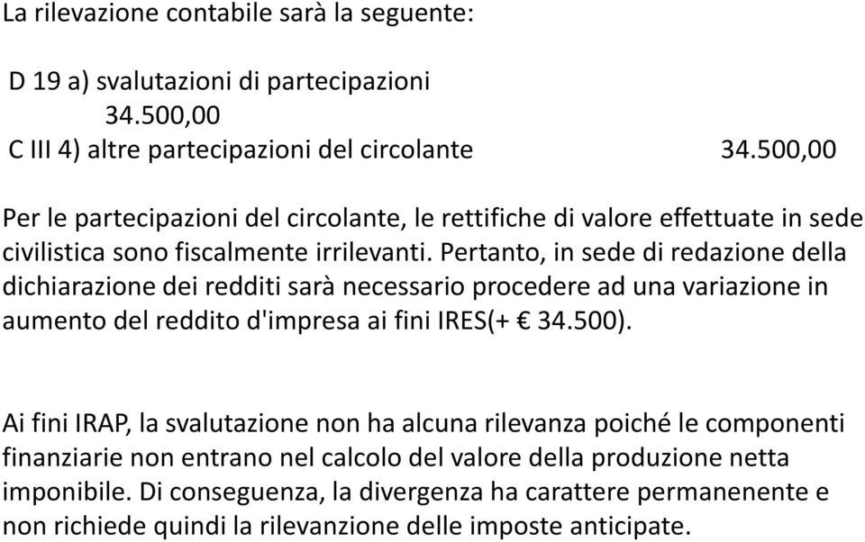 Pertanto, in sede di redazione della dichiarazione dei redditi sarà necessario procedere ad una variazione in aumento del reddito d'impresa ai fini IRES(+ 34.500).