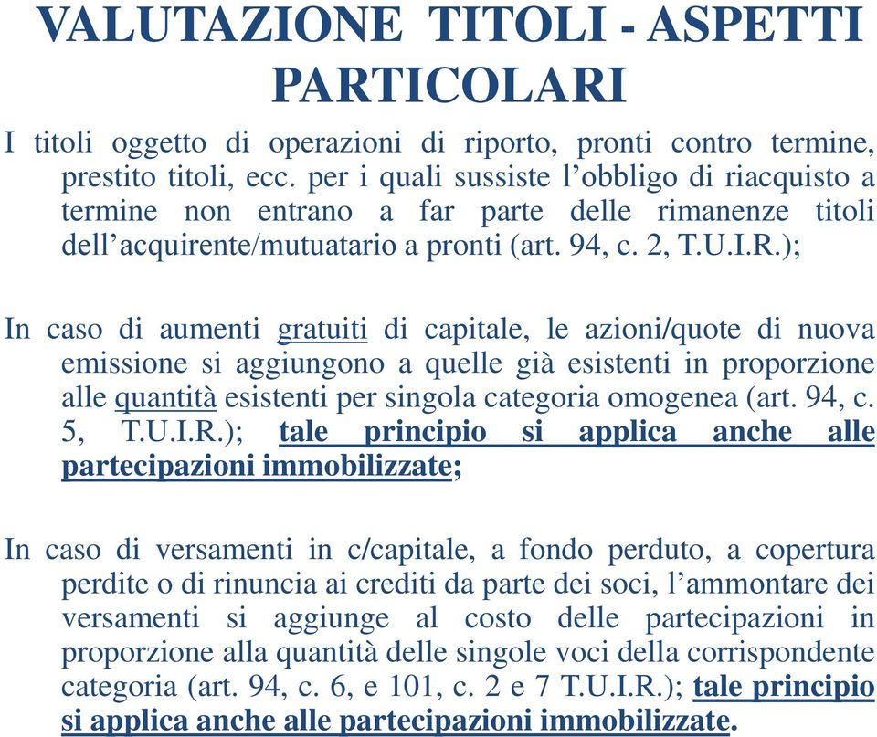 ); In caso di aumenti gratuiti di capitale, le azioni/quote di nuova emissione si aggiungono a quelle già esistenti in proporzione alle quantità esistenti per singola categoria omogenea (art. 94, c.