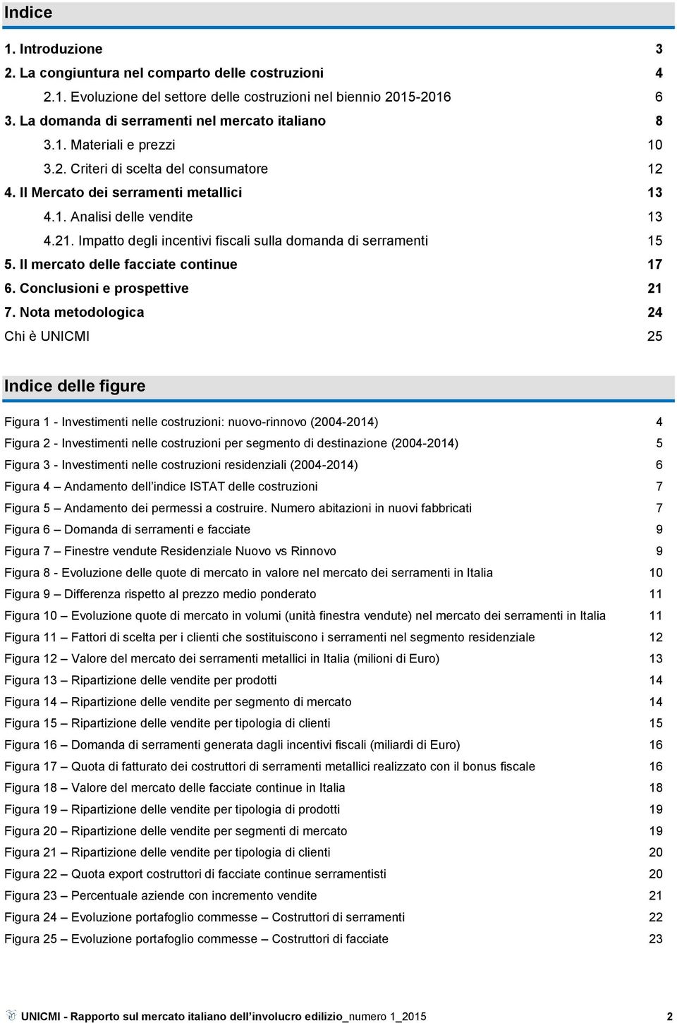 Impatto degli incentivi fiscali sulla domanda di serramenti 15 5. Il mercato delle facciate continue 17 6. Conclusioni e prospettive 21 7.