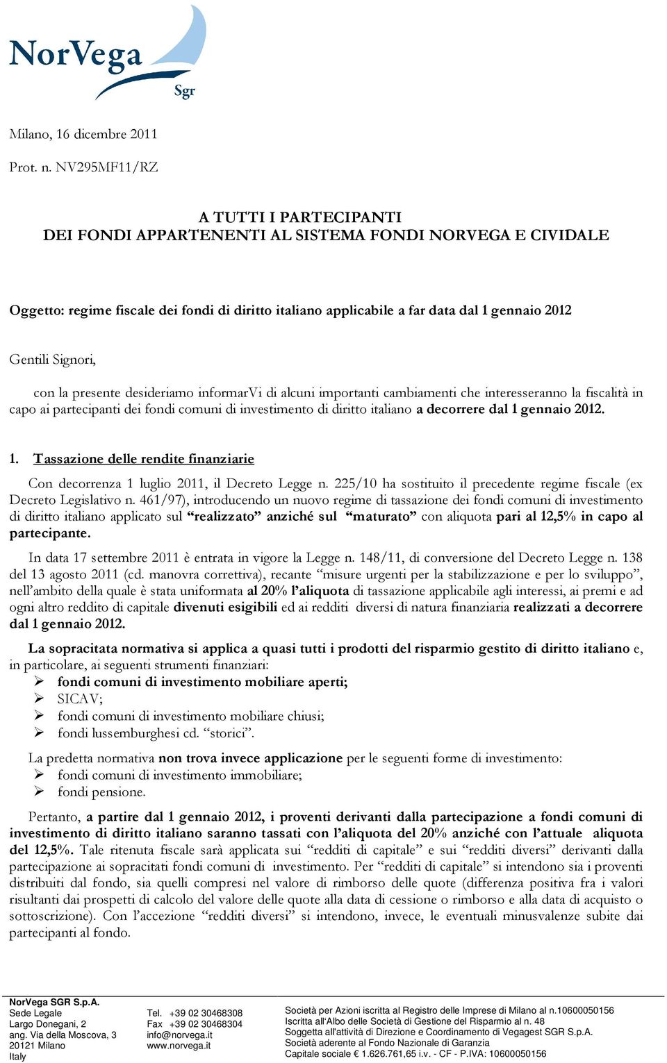 Signori, con la presente desideriamo informarvi di alcuni importanti cambiamenti che interesseranno la fiscalità in capo ai partecipanti dei fondi comuni di investimento di diritto italiano a