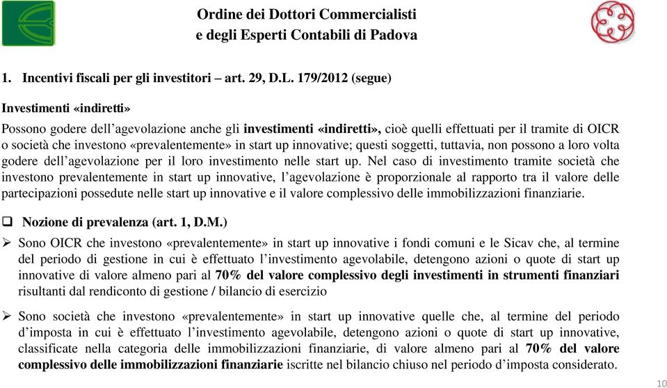 in start up innovative; questi soggetti, tuttavia, non possono a loro volta godere dell agevolazione per il loro investimento nelle start up.