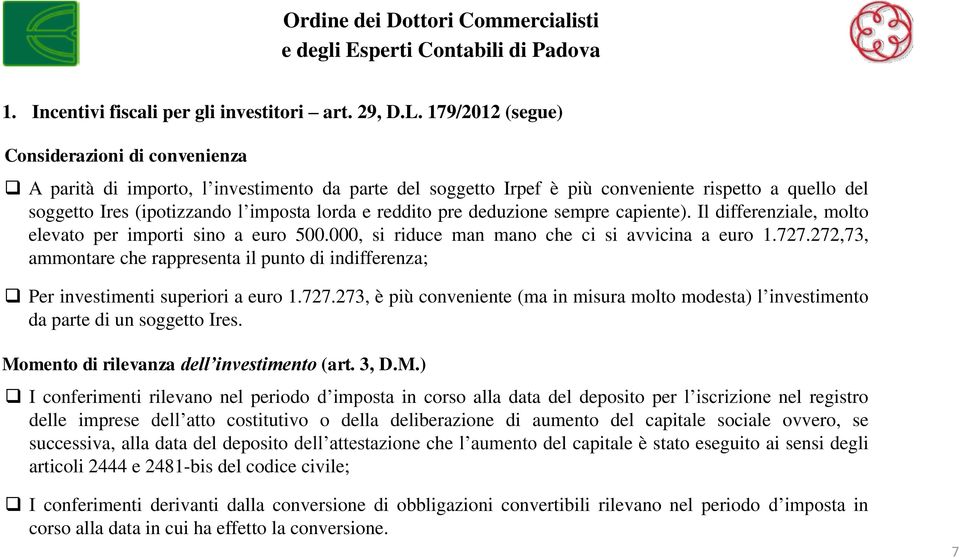 reddito pre deduzione sempre capiente). Il differenziale, molto elevato per importi sino a euro 500.000, si riduce man mano che ci si avvicina a euro 1.727.