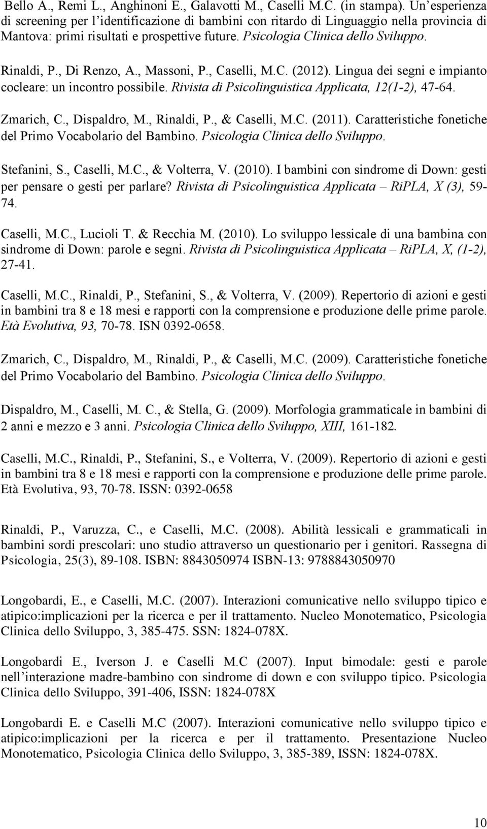 , Di Renzo, A., Massoni, P., Caselli, M.C. (2012). Lingua dei segni e impianto cocleare: un incontro possibile. Rivista di Psicolinguistica Applicata, 12(1-2), 47-64. Zmarich, C., Dispaldro, M.