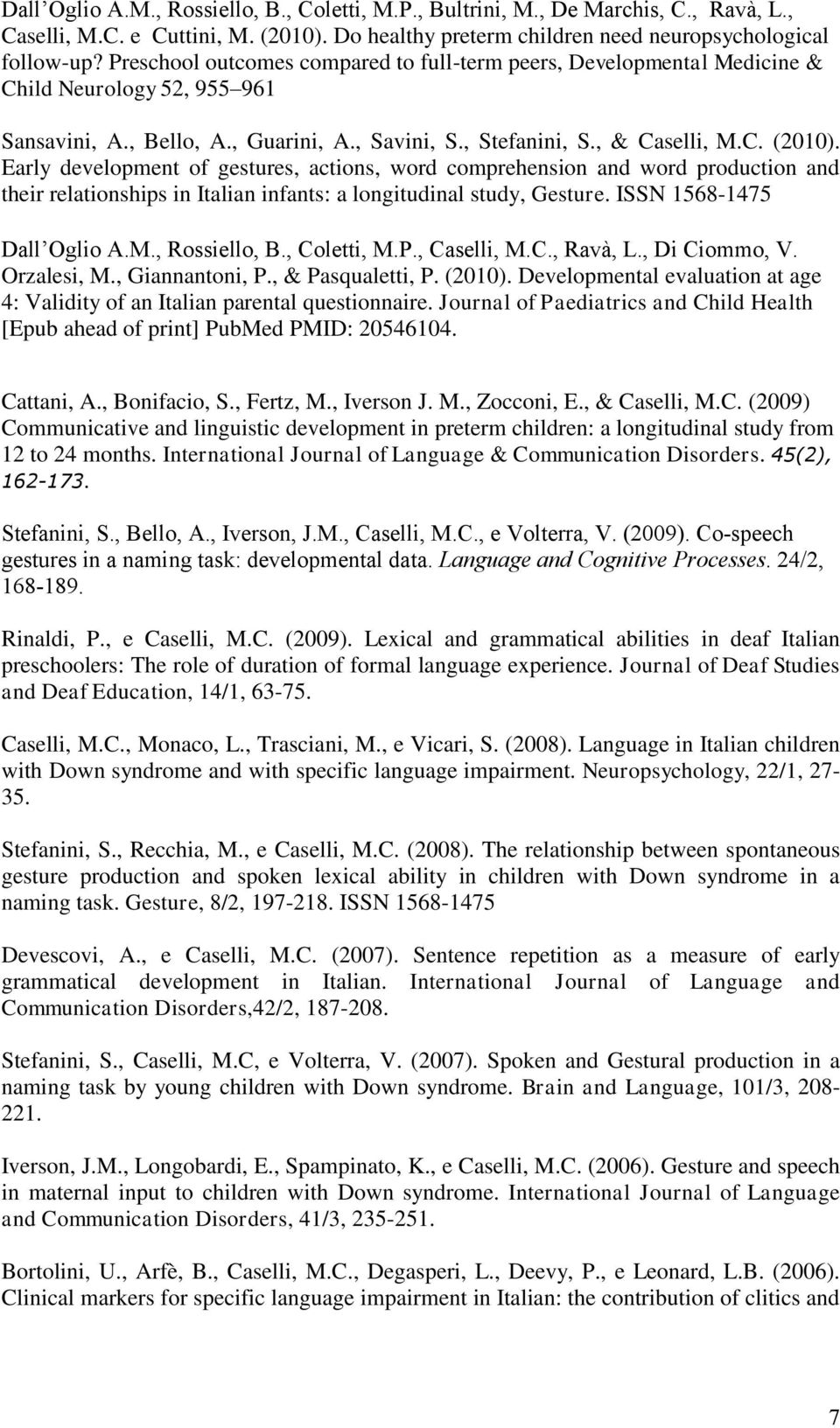 Early development of gestures, actions, word comprehension and word production and their relationships in Italian infants: a longitudinal study, Gesture. ISSN 1568-1475 Dall Oglio A.M., Rossiello, B.