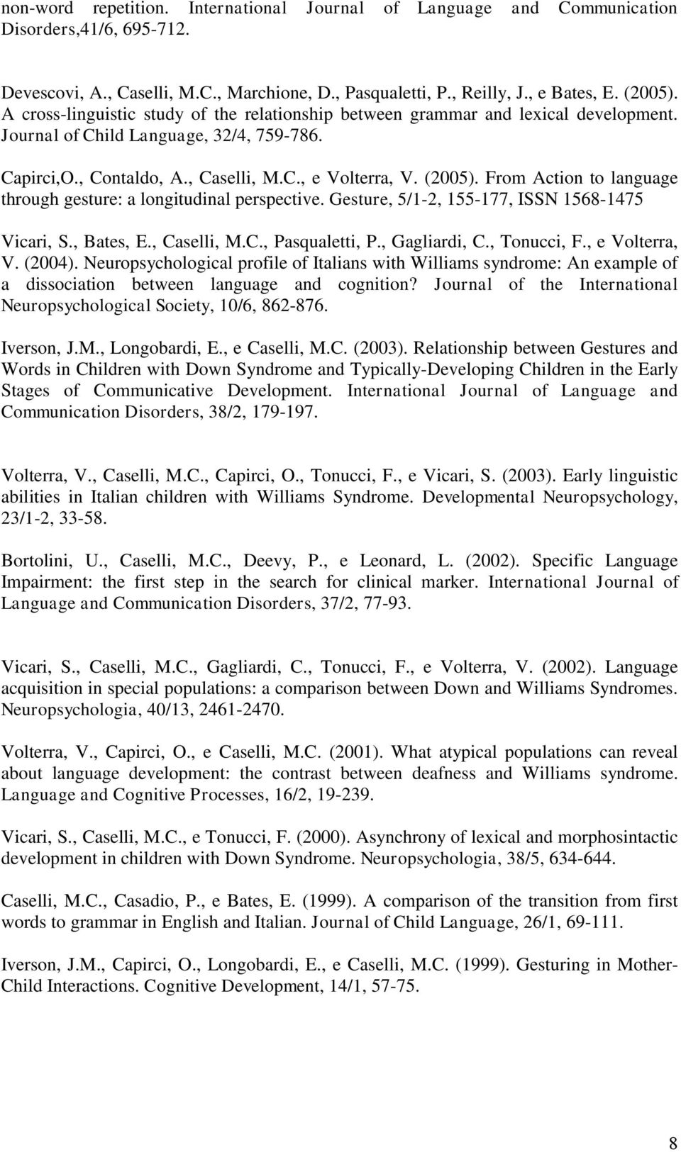From Action to language through gesture: a longitudinal perspective. Gesture, 5/1-2, 155-177, ISSN 1568-1475 Vicari, S., Bates, E., Caselli, M.C., Pasqualetti, P., Gagliardi, C., Tonucci, F.