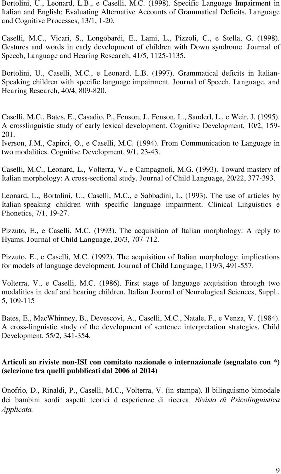 Gestures and words in early development of children with Down syndrome. Journal of Speech, Language and Hearing Research, 41/5, 1125-1135. Bortolini, U., Caselli, M.C., e Leonard, L.B. (1997).