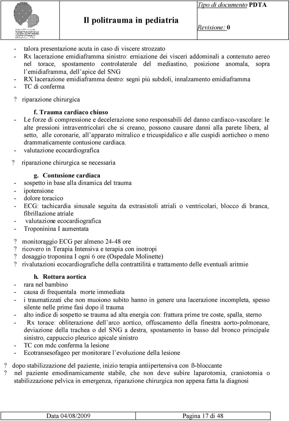 Trauma cardiaco chiuso - Le forze di compressione e decelerazione sono responsabili del danno cardiaco-vascolare: le alte pressioni intraventricolari che si creano, possono causare danni alla parete