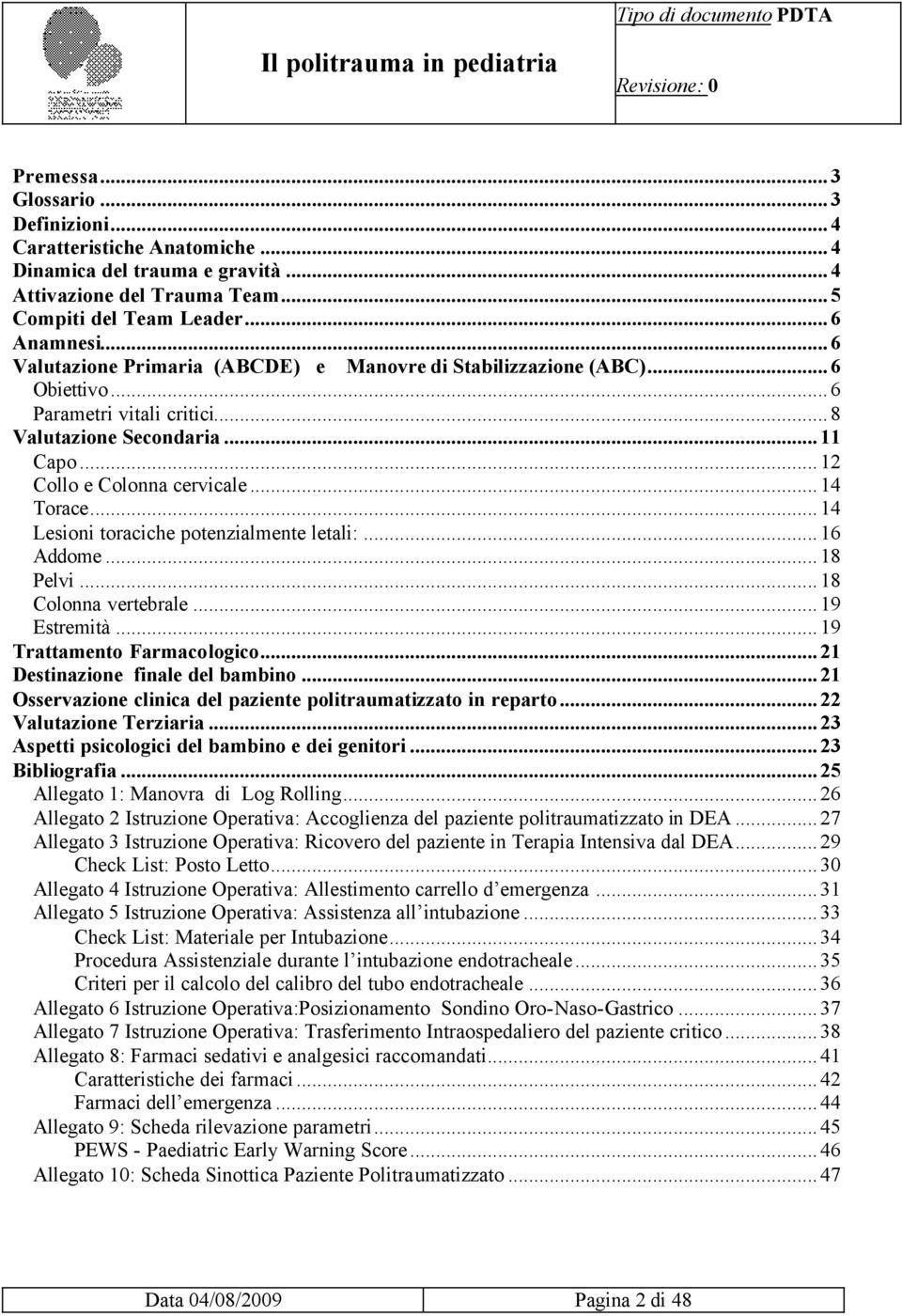 ..14 Lesioni toraciche potenzialmente letali:...16 Addome...18 Pelvi...18 Colonna vertebrale...19 Estremità...19 Trattamento Farmacologico...21 Destinazione finale del bambino.