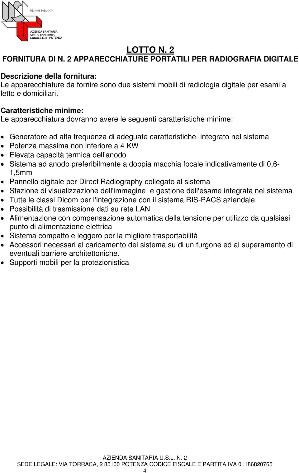 Caratteristiche minime: Le apparecchiatura dovranno avere le seguenti caratteristiche minime: Generatore ad alta frequenza di adeguate caratteristiche integrato nel sistema Potenza massima non