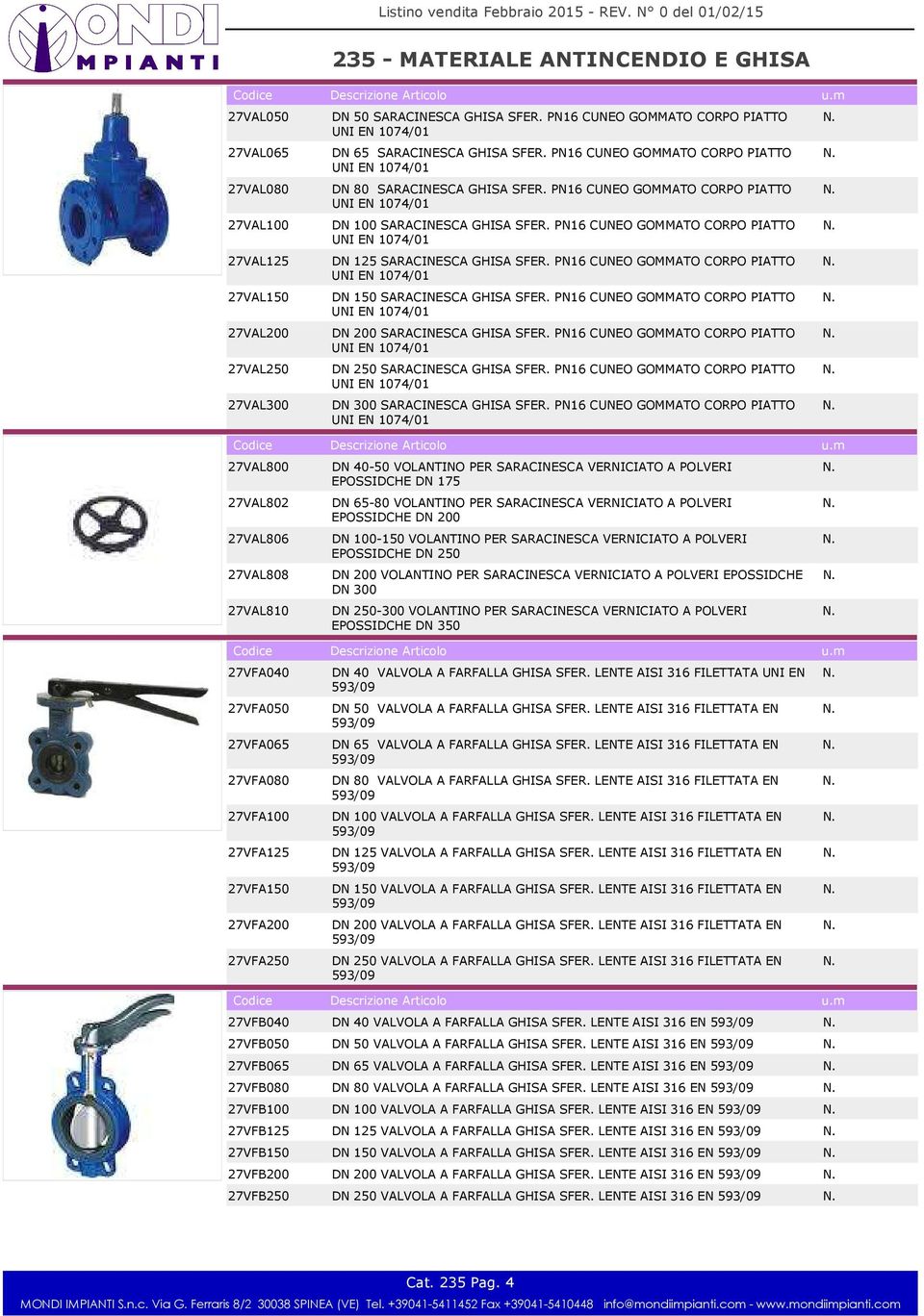 PN16 CUNEO GOMMATO CORPO PIATTO DN 150 SARACINESCA GHISA SFER. PN16 CUNEO GOMMATO CORPO PIATTO DN 200 SARACINESCA GHISA SFER. PN16 CUNEO GOMMATO CORPO PIATTO DN 250 SARACINESCA GHISA SFER.