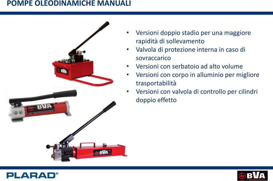 Versioni con serbatoio ad alto volume Versioni con corpo in alluminio per