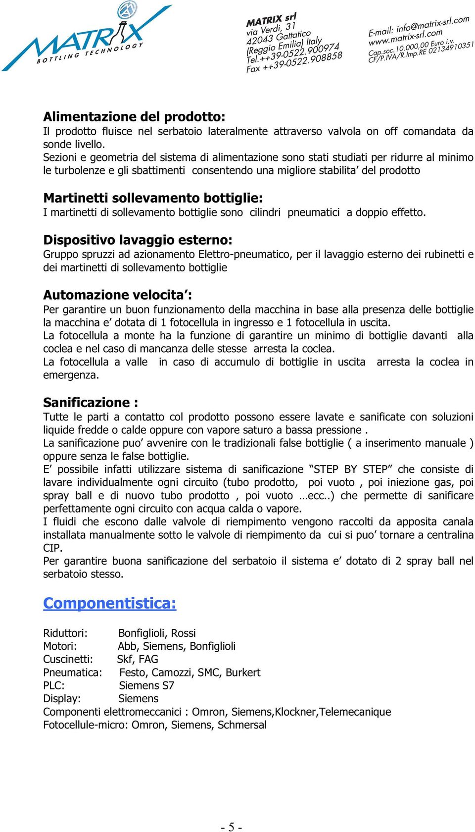 bottiglie: I martinetti di sollevamento bottiglie sono cilindri pneumatici a doppio effetto.