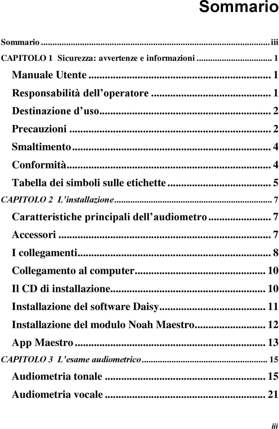 .. 7 Caratteristiche principali dell audiometro... 7 Accessori... 7 I collegamenti... 8 Collegamento al computer... 10 Il CD di installazione.