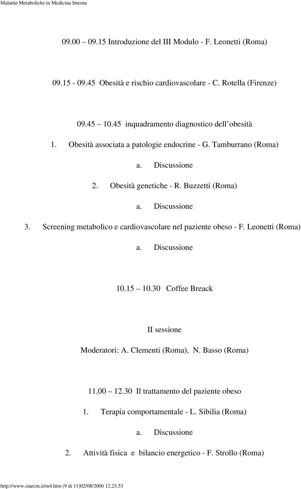 Screening metabolico e cardiovascolare nel paziente obeso - F. Leonetti (Roma) 10.15 10.30 Coffee Breack II sessione Moderatori: A. Clementi (Roma), N.