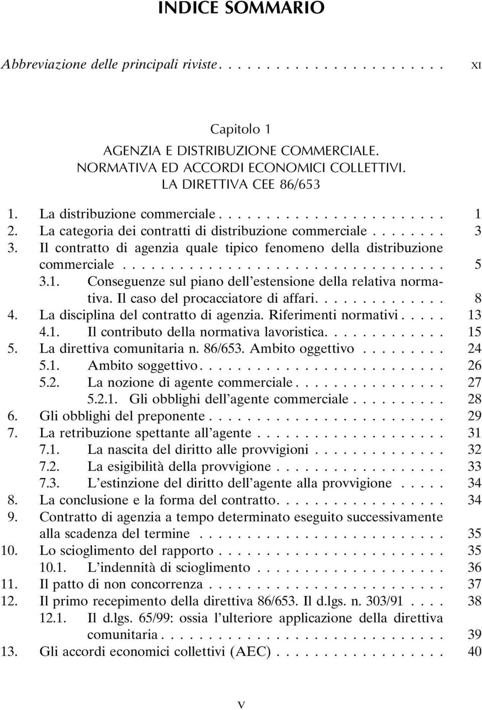 Il caso del procacciatore di affari.... 8 4. La disciplina del contratto di agenzia. Riferimenti normativi... 13 4.1. Il contributo della normativa lavoristica.... 15 5. La direttiva comunitaria n.