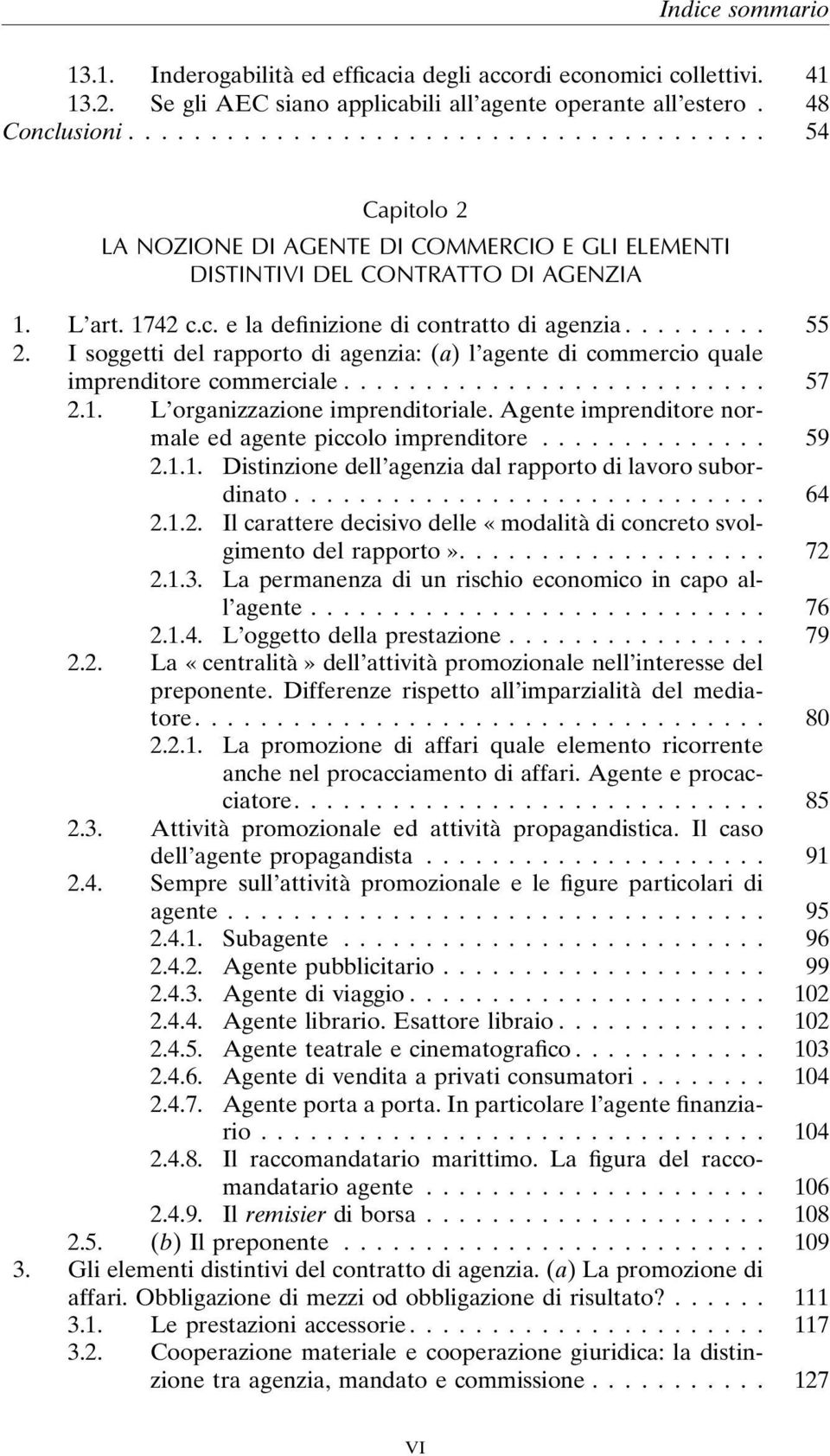 I soggetti del rapporto di agenzia: (a) l agente di commercio quale imprenditore commerciale... 57 2.1. L organizzazione imprenditoriale. Agente imprenditore normale ed agente piccolo imprenditore.