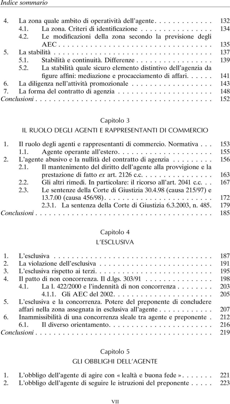 La diligenza nell attività promozionale... 143 7. La forma del contratto di agenzia... 148 Conclusioni... 152 Capitolo 3 IL RUOLO DEGLI AGENTI E RAPPRESENTANTI DI COMMERCIO 1.