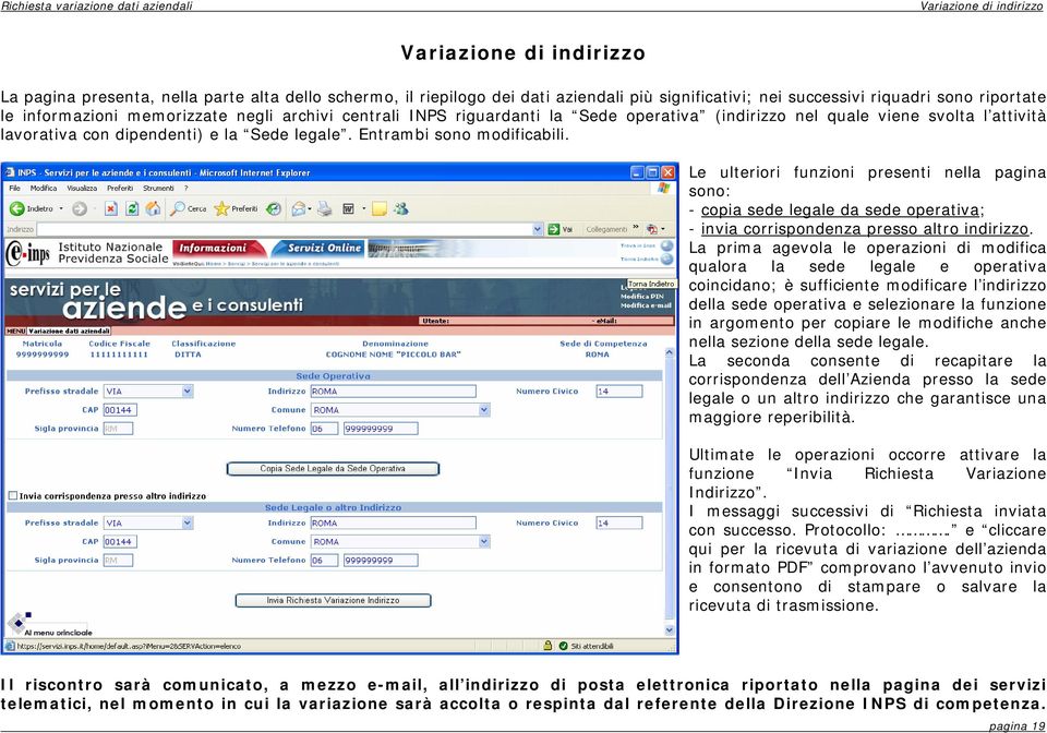 Sede legale. Entrambi sono modificabili. Le ulteriori funzioni presenti nella pagina sono: - copia sede legale da sede operativa; - invia corrispondenza presso altro indirizzo.