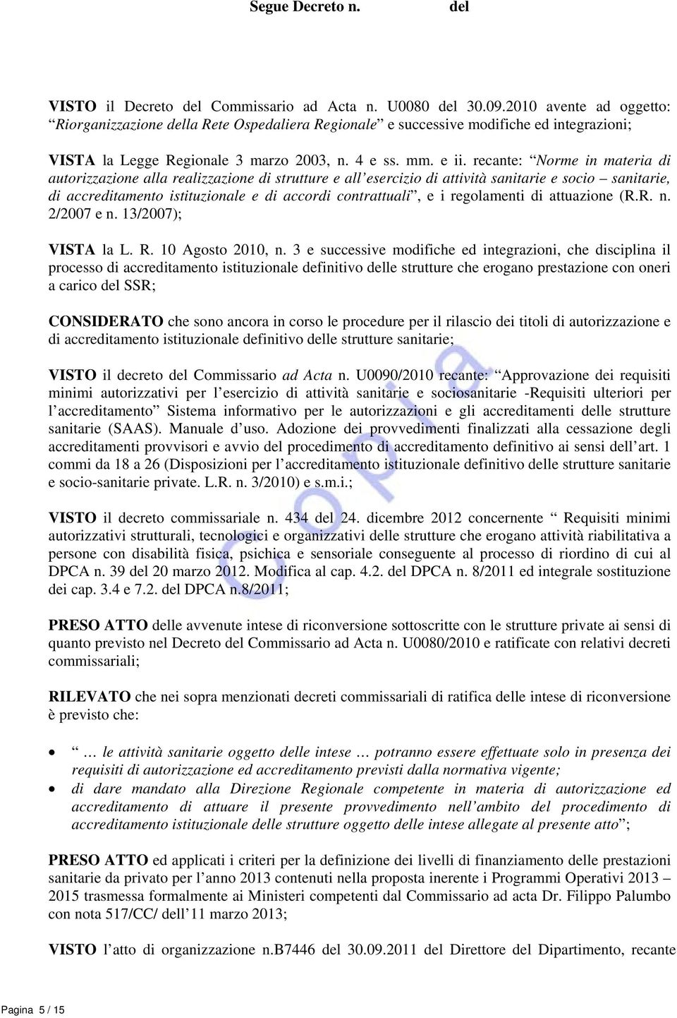 recante: Norme in materia di autorizzazione alla realizzazione di strutture e all esercizio di attività sanitarie e socio sanitarie, di accreditamento istituzionale e di accordi contrattuali, e i