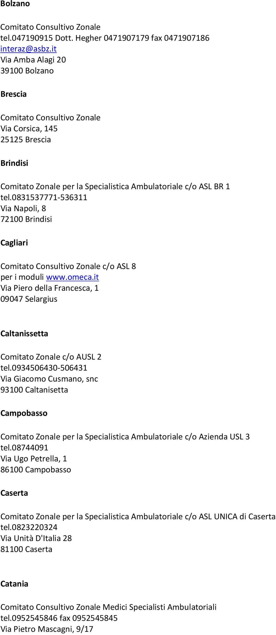 0831537771-536311 Via Napoli, 8 72100 Brindisi Cagliari c/o ASL 8 per i moduli www.omeca.it Via Piero della Francesca, 1 09047 Selargius Caltanissetta Comitato Zonale c/o AUSL 2 tel.