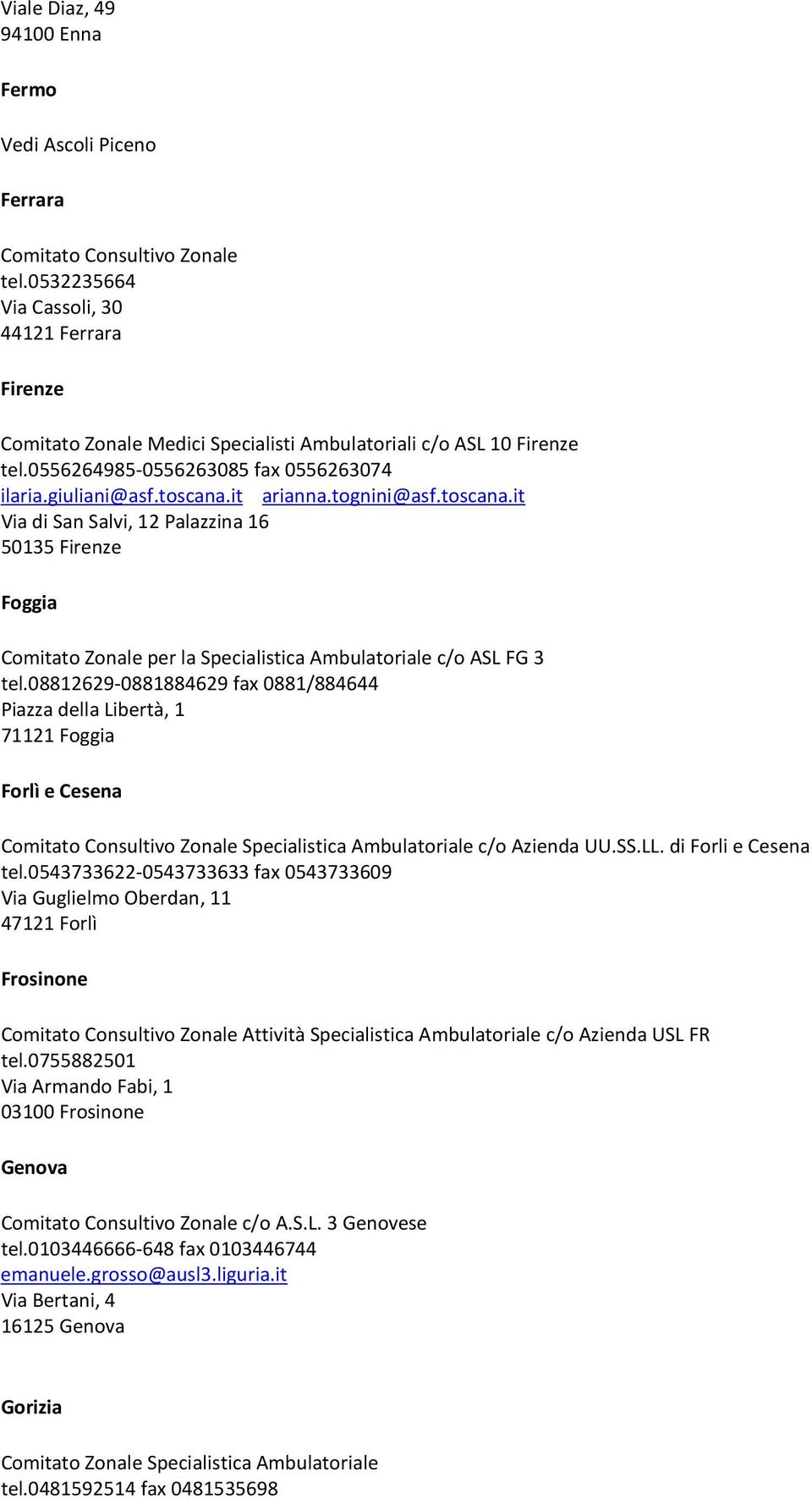 08812629-0881884629 fax 0881/884644 Piazza della Libertà, 1 71121 Foggia Forlì e Cesena Specialistica Ambulatoriale c/o Azienda UU.SS.LL. di Forli e Cesena tel.