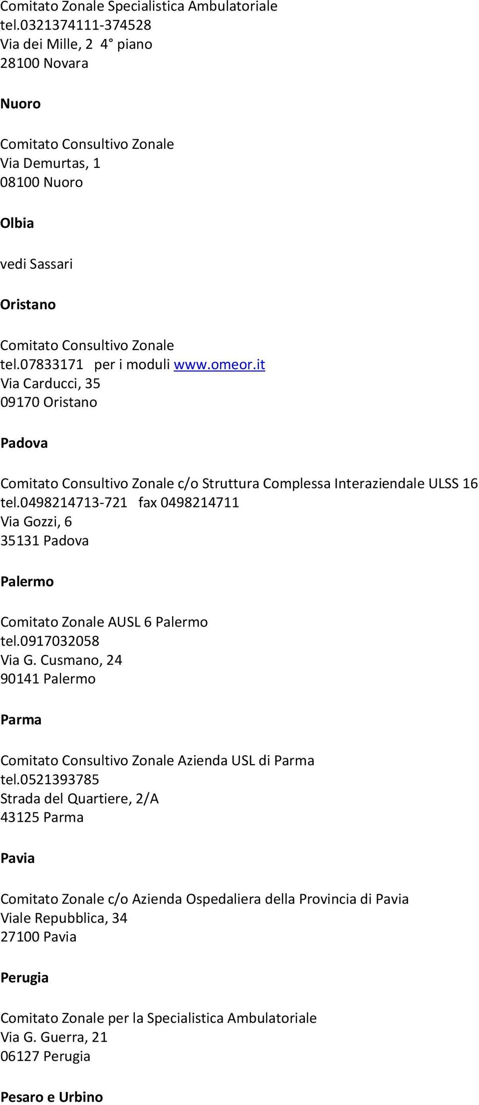 0498214713-721 fax 0498214711 Via Gozzi, 6 35131 Padova Palermo Comitato Zonale AUSL 6 Palermo tel.0917032058 Via G. Cusmano, 24 90141 Palermo Parma Azienda USL di Parma tel.