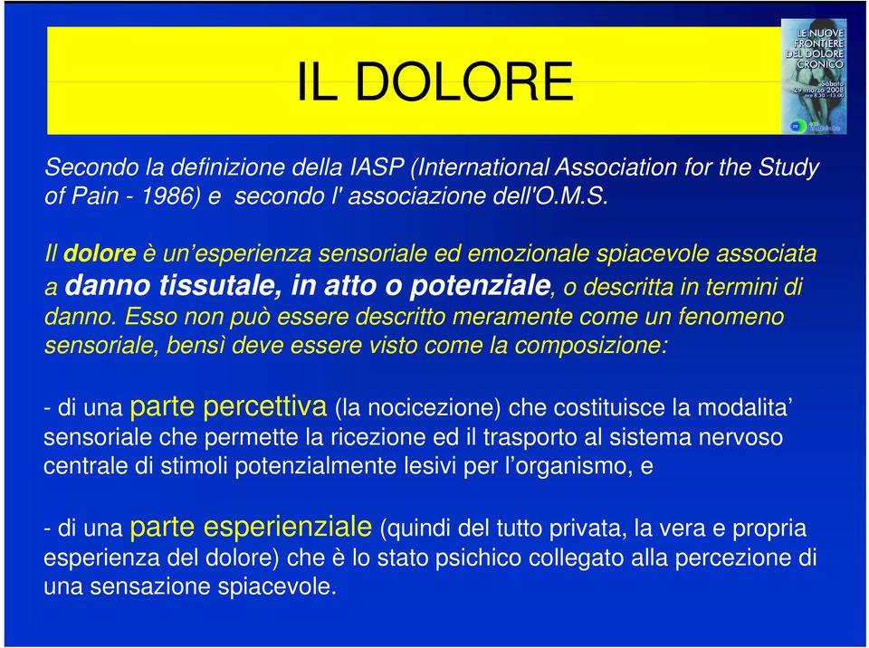 Esso non può essere descritto meramente come un fenomeno sensoriale, bensì deve essere visto come la composizione: - di una parte percettiva (la nocicezione) che costituisce la modalita sensoriale