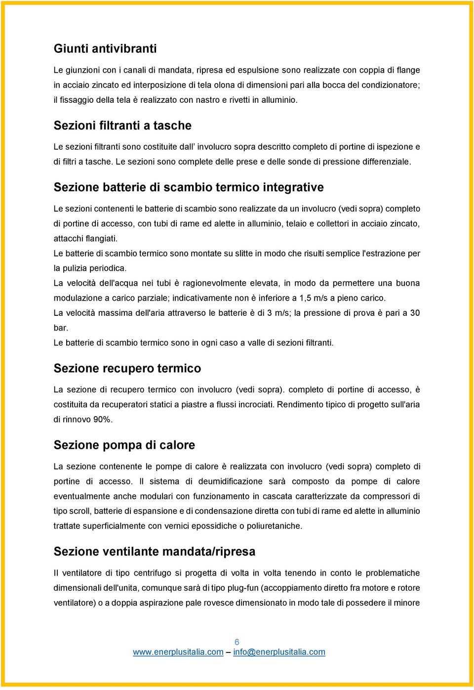 Sezioni filtranti a tasche Le sezioni filtranti sono costituite dall involucro sopra descritto completo di portine di ispezione e di filtri a tasche.