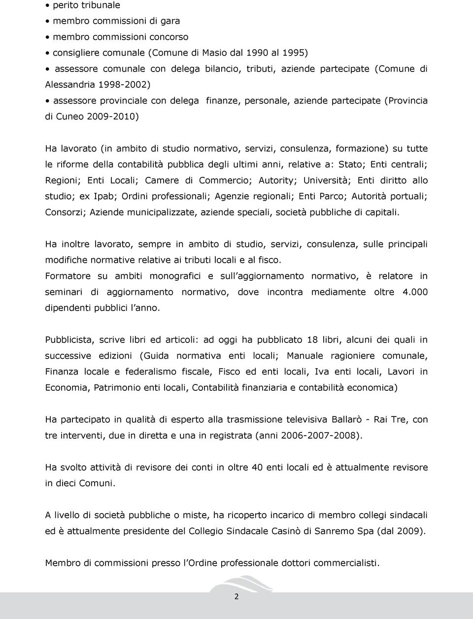 consulenza, formazione) su tutte le riforme della contabilità pubblica degli ultimi anni, relative a: Stato; Enti centrali; Regioni; Enti Locali; Camere di Commercio; Autority; Università; Enti