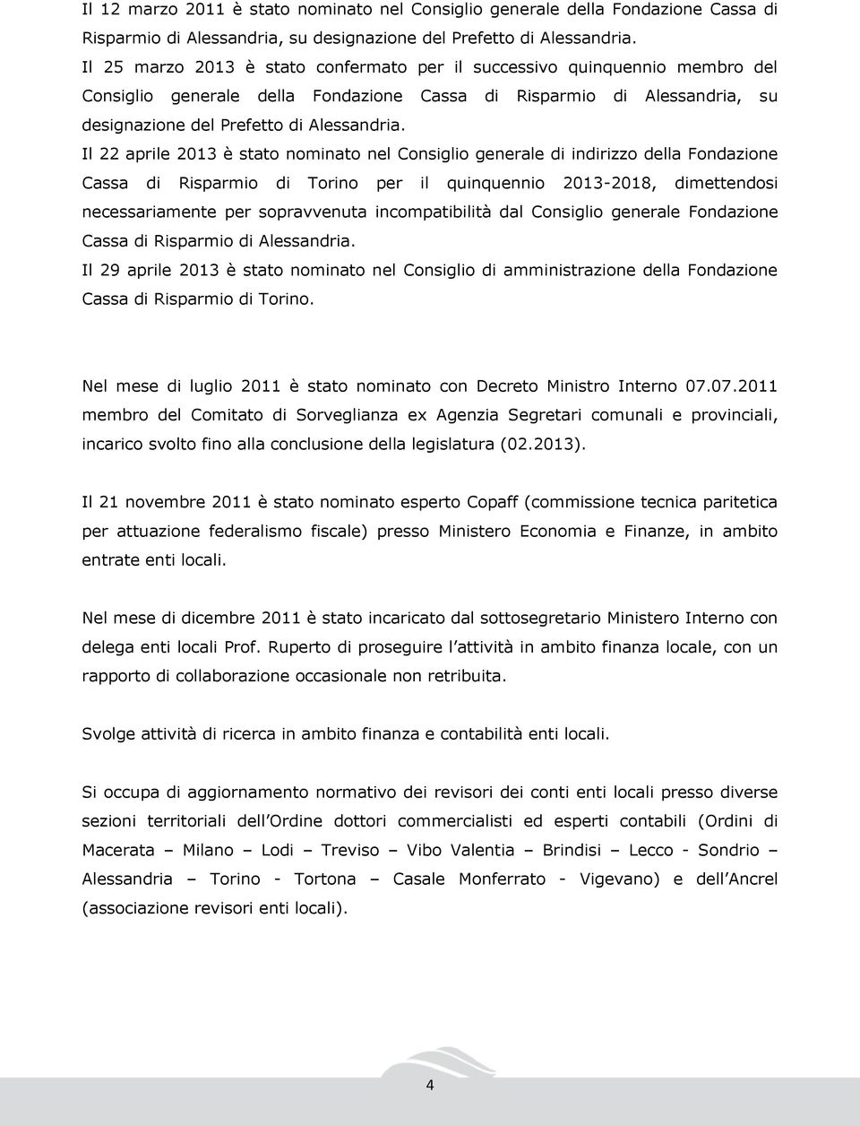 Il 22 aprile 2013 è stato nominato nel Consiglio generale di indirizzo della Fondazione Cassa di Risparmio di Torino per il quinquennio 2013-2018, dimettendosi necessariamente per sopravvenuta