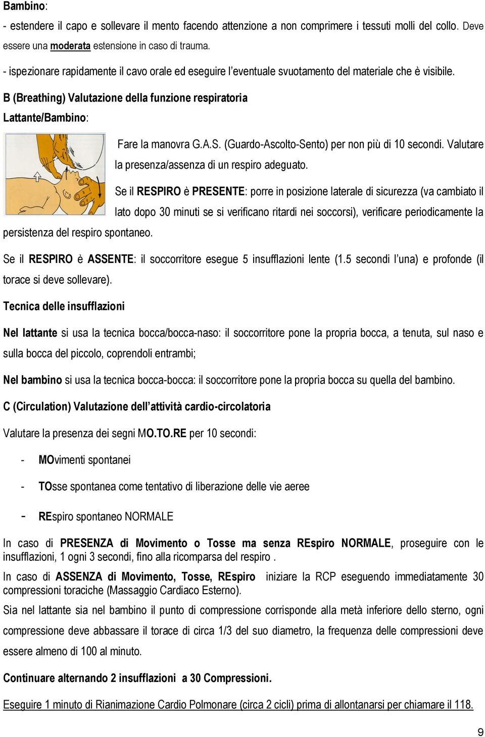 B (Breathing) Valutazione della funzione respiratoria Lattante/Bambino: persistenza del respiro spontaneo. Fare la manovra G.A.S. (Guardo-Ascolto-Sento) per non più di 10 secondi.