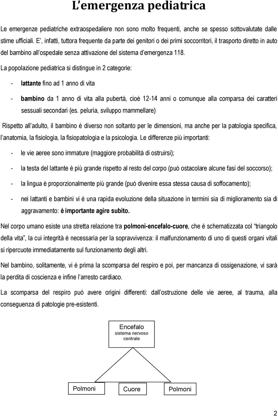 La popolazione pediatrica si distingue in 2 categorie: - lattante fino ad 1 anno di vita - bambino da 1 anno di vita alla pubertà, cioè 12-14 anni o comunque alla comparsa dei caratteri sessuali