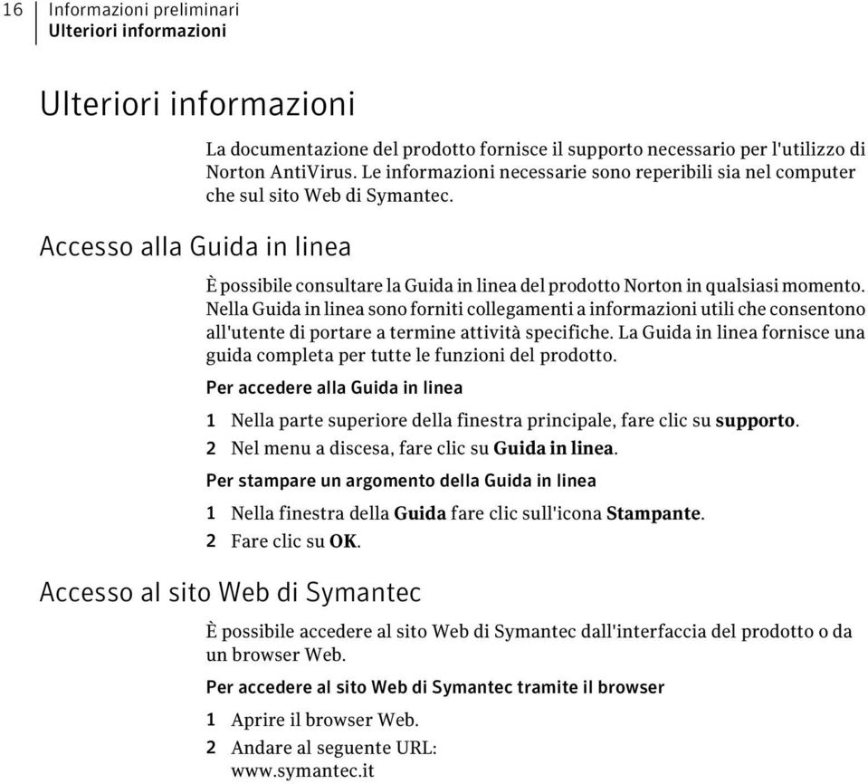 Nella Guida in linea sono forniti collegamenti a informazioni utili che consentono all'utente di portare a termine attività specifiche.