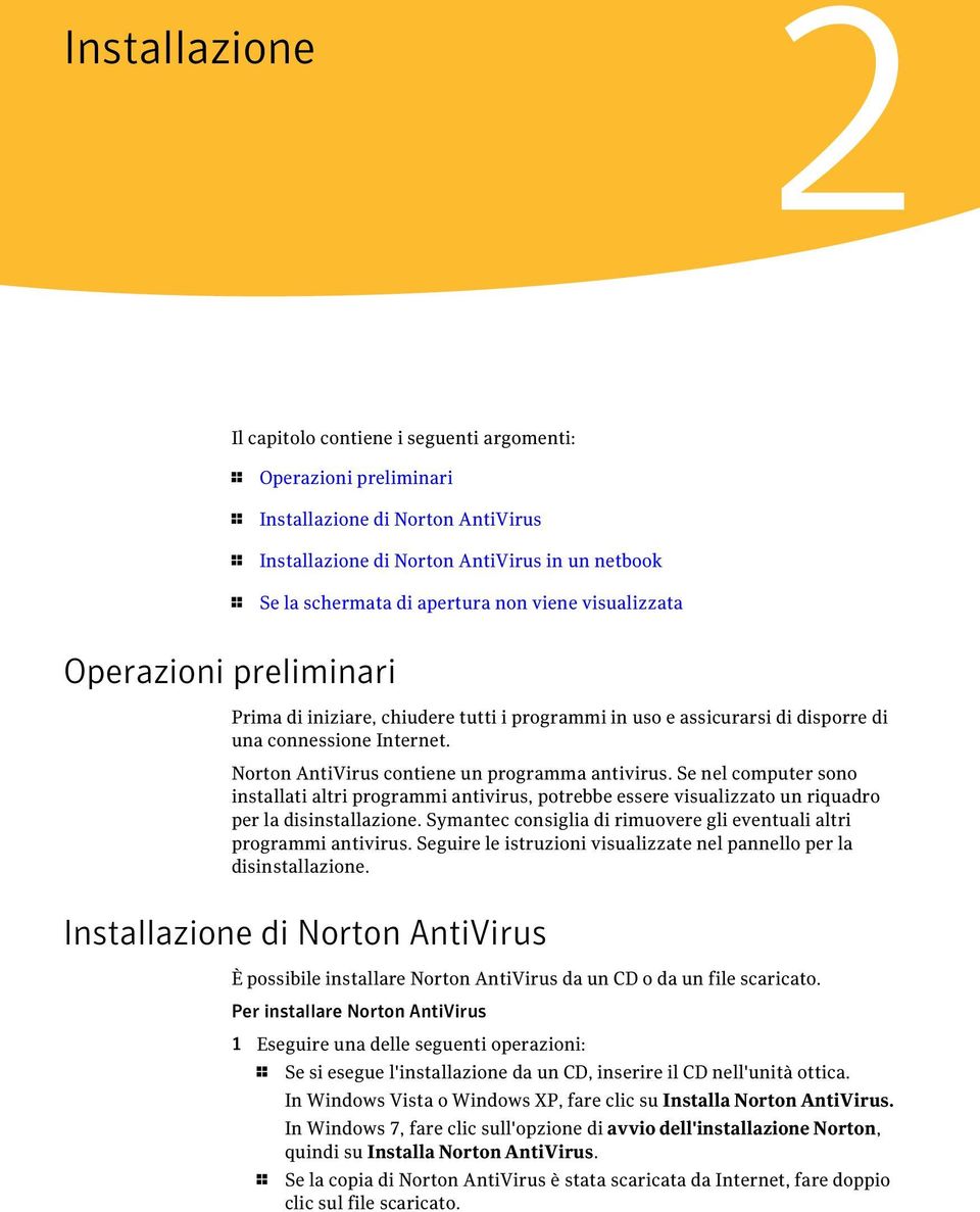 Norton AntiVirus contiene un programma antivirus. Se nel computer sono installati altri programmi antivirus, potrebbe essere visualizzato un riquadro per la disinstallazione.