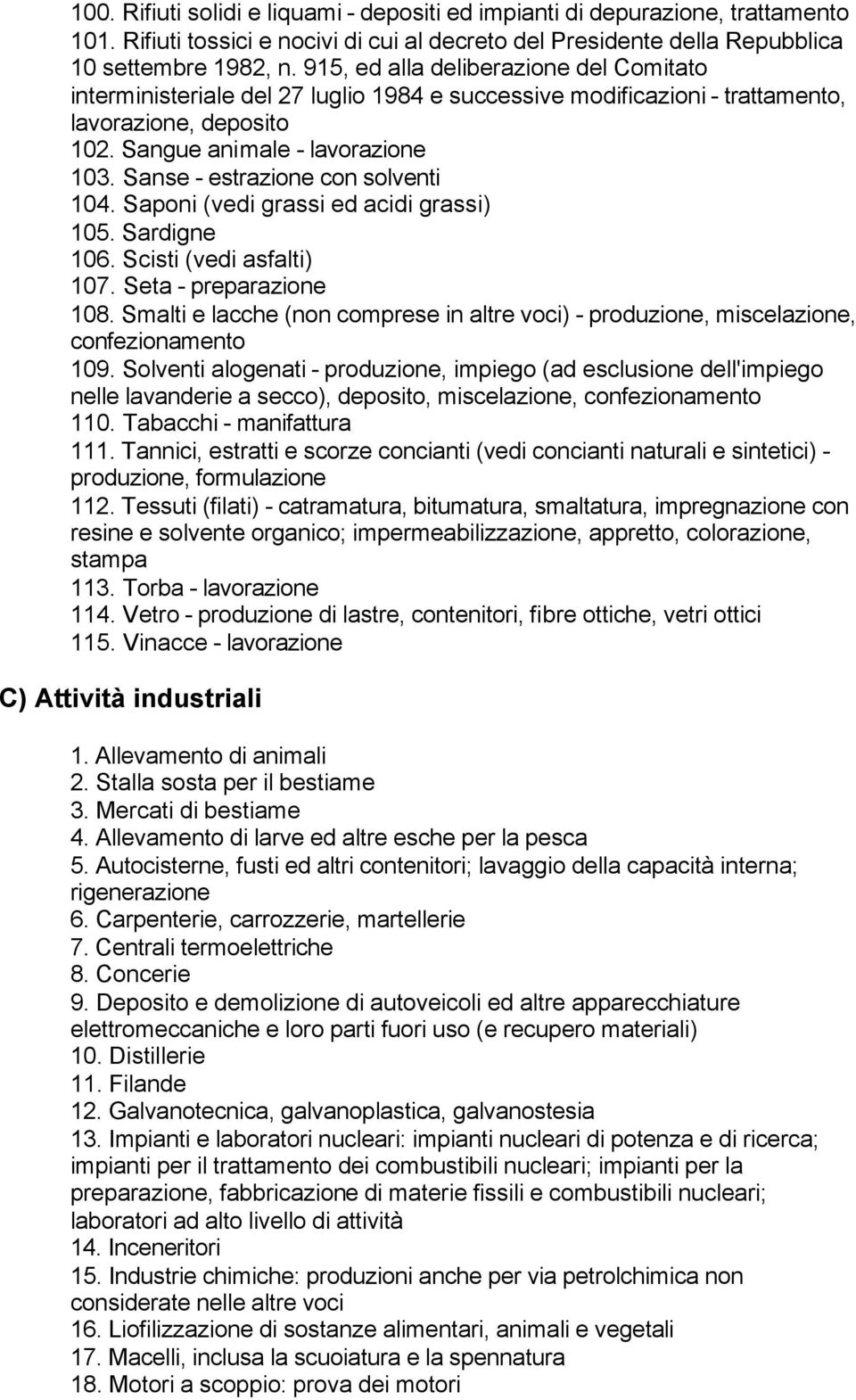 Sanse - estrazione con solventi 104. Saponi (vedi grassi ed acidi grassi) 105. Sardigne 106. Scisti (vedi asfalti) 107. Seta - preparazione 108.