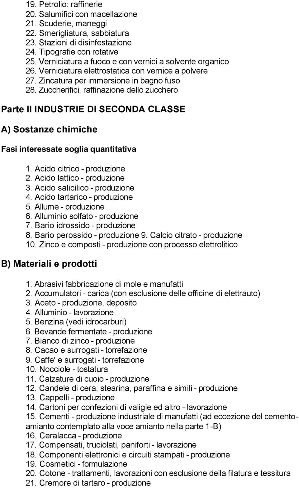 Zuccherifici, raffinazione dello zucchero Parte II INDUSTRIE DI SECONDA CLASSE A) Sostanze chimiche Fasi interessate soglia quantitativa 1. Acido citrico - produzione 2. Acido lattico - produzione 3.